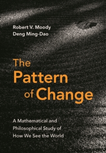 The Pattern of Change : A Mathematical and Philosophical Study of How We See the World