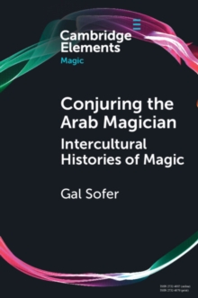 Conjuring the Arab Magician : Intercultural Histories of Magic