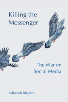 Killing the Messenger : The War on Social Media