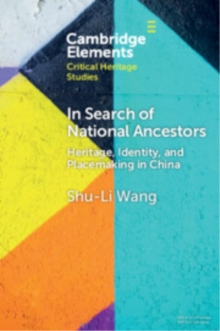 In Search of National Ancestors : Heritage, Identity and Placemaking in China