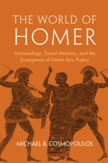 Cambridge University Press The World Of Homer , Archaeology, Social Memory, And The Emergence Of Greek Epic Poetry