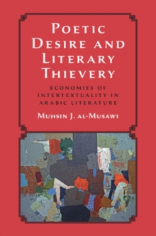 Poetic Desire and Literary Thievery : Economies of Intertextuality in Arabic Literature