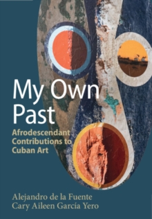 My Own Past : Afrodescendant Contributions to Cuban Art