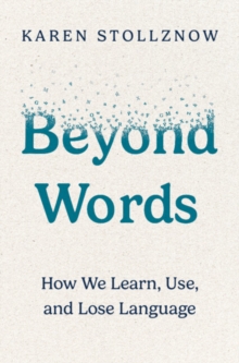 Beyond Words : How We Learn, Use, and Lose Language