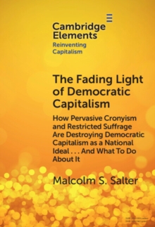 Fading Light of Democratic Capitalism : How Pervasive Cronyism and Restricted Suffrage are Destroying Democratic Capitalism as a National Ideal ... And What to do About it