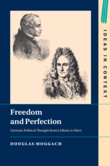 Cambridge University Press Freedom And Perfection , German Political Thought From Leibniz To Marx