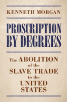 Proscription by Degrees : The Abolition of the Slave Trade to the United States
