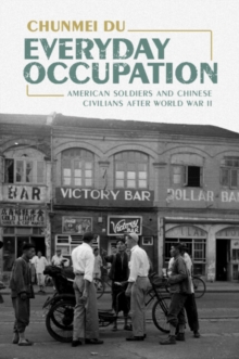Everyday Occupation : American Soldiers and Chinese Civilians after World War II