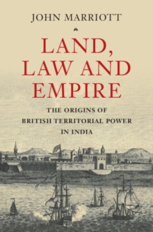 Land, Law and Empire : The Origins of British Territorial Power in India