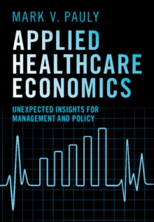 Applied Healthcare Economics : Unexpected Insights for Management and Policy