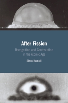 After Fission : Recognition and Contestation in the Atomic Age