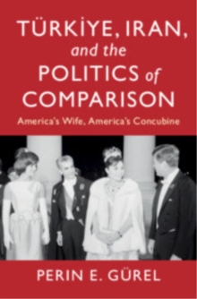 Turkiye, Iran, and the Politics of Comparison : America's Wife, America's Concubine