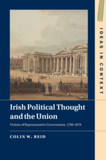 Irish Political Thought and the Union : Visions of Representative Government, 17981879