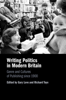 Writing Politics in Modern Britain : Genre and Cultures of Publishing since 1900