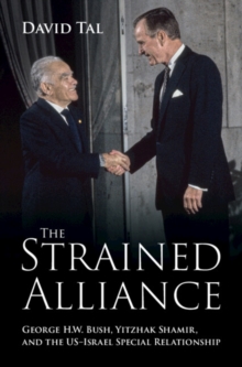 The Strained Alliance : George H. W. Bush, Yitzhak Shamir, and the USIsrael Special Relationship