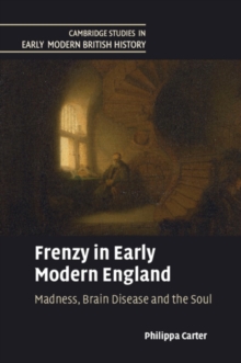 Frenzy in Early Modern England : Madness, Brain Disease and the Soul