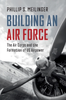 Building an Air Force : The Air Corps and the Formation of US Airpower