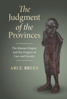 The Judgment of the Provinces : The Roman Empire and the Origins of Law and Society