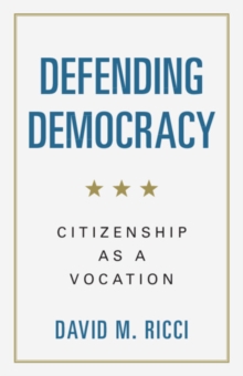 Defending Democracy : Citizenship as a Vocation