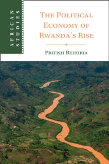 The Political Economy of Rwanda's Rise