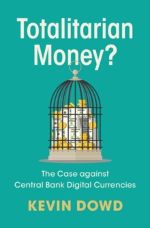 Totalitarian Money? : The Case against Central Bank Digital Currencies