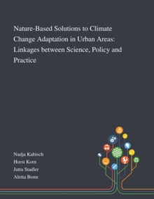 Nature-Based Solutions to Climate Change Adaptation in Urban Areas : Linkages Between Science, Policy and Practice