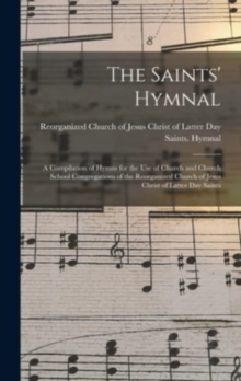 The Saints' Hymnal : a Compilation of Hymns for the Use of Church and Church School Congregations of the Reorganized Church of Jesus Christ of Latter Day Saints