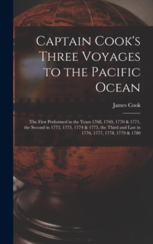 Captain Cook's Three Voyages to the Pacific Ocean [microform] : the First Performed in the Years 1768, 1769, 1770 & 1771, the Second in 1772, 1773, 1774 & 1775, the Third and Last in 1776, 1777, 1778,