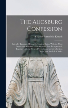 The Augsburg Confession : Literally Translated From the Original Latin. With the Most Important Additions of the German Text Incorporated; Together With the General Creeds; and an Introduction, Notes,