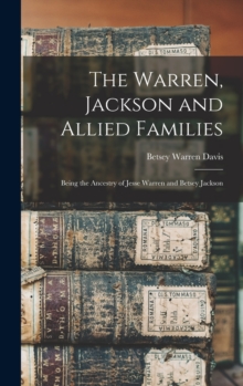 The Warren, Jackson and Allied Families : Being the Ancestry of Jesse Warren and Betsey Jackson