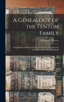 A Genealogy of the Fenton Family : Descendants of Robert Fenton, an Early Settler of Ancient Windham, Conn. (now Mansfield)