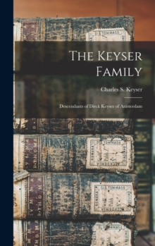 The Keyser Family : Descendants of Dirck Keyser of Amsterdam