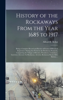 History of the Rockaways From the Year 1685 to 1917; Being a Complete Record and Review of Events of Historical Importance During That Period in the Rockaway Peninsula, Comprising the Villages of Hewl