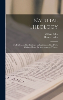 Natural Theology : or, Evidences of the Existence and Attributes of the Deity, Collected From the Appearances of Nature.