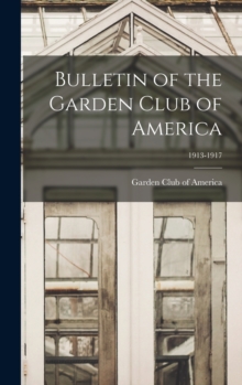 Bulletin of the Garden Club of America; 1913-1917