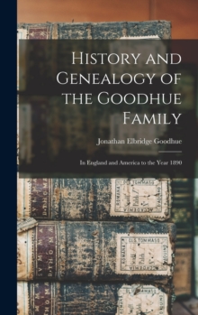 History and Genealogy of the Goodhue Family : in England and America to the Year 1890