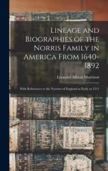 Lineage and Biographies of the Norris Family in America From 1640-1892 : With References to the Norrises of England as Early as 1311