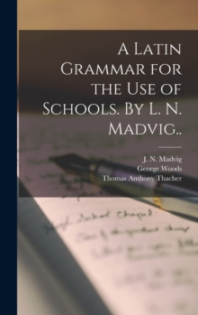 A Latin Grammar for the Use of Schools. By L. N. Madvig..