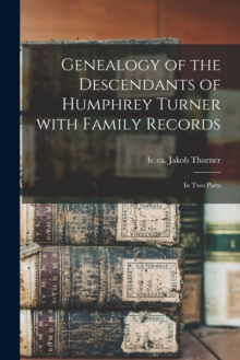 Genealogy of the Descendants of Humphrey Turner With Family Records : in Two Parts