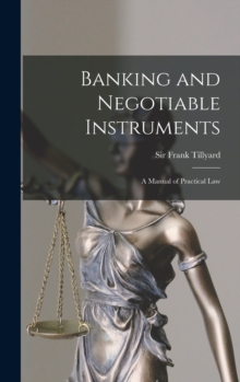 Banking and Negotiable Instruments : a Manual of Practical Law