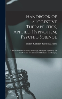 Handbook of Suggestive Therapeutics, Applied Hypnotism, Psychic Science : a Manual of Practical Psychotherapy, Designed Especially for the General Practitioner of Medicine and Surgery