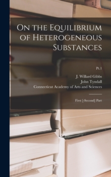 On the Equilibrium of Heterogeneous Substances : First [-second] Part; Pt.1