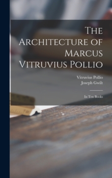 The Architecture of Marcus Vitruvius Pollio : in Ten Books