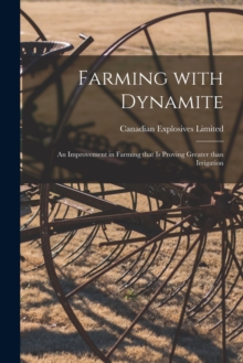 Farming With Dynamite [microform] : an Improvement in Farming That is Proving Greater Than Irrigation