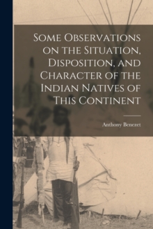 Some Observations on the Situation, Disposition, and Character of the Indian Natives of This Continent