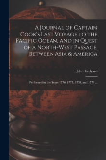 A Journal of Captain Cook's Last Voyage to the Pacific Ocean, and in Quest of a North-west Passage, Between Asia & America [microform] : Performed in the Years 1776, 1777, 1778, and 1779 ...