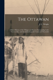 The Ottawan : a Short History of the Villages and Resorts Surrounding Little Traverse Bay, and the Indian Legends Connected Therewith