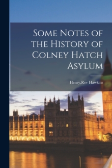 Some Notes of the History of Colney Hatch Asylum