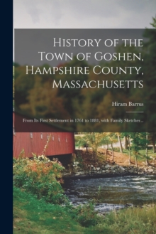 History of the Town of Goshen, Hampshire County, Massachusetts : From Its First Settlement in 1761 to 1881, With Family Sketches ..