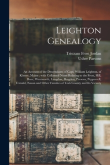 Leighton Genealogy : an Account of the Descendants of Capt. William Leighton, of Kittery, Maine: With Collateral Notes Relating to the Frost, Hill, Bane, Wentworth, Langdon, Bragdon, Parsons, Pepperre